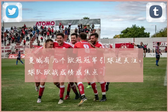 曼城有几个欧冠冠军引球迷关注,球队欧战成绩成焦点