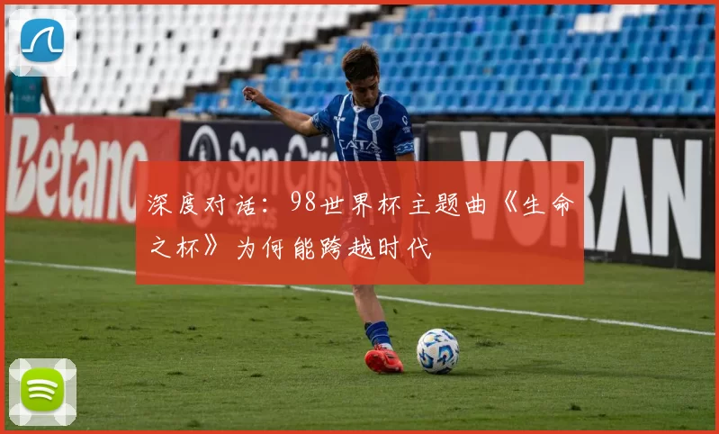 深度对话:98世界杯主题曲《生命之杯》为何能跨越时代