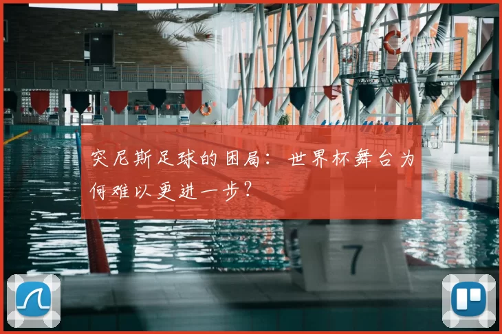 突尼斯足球的困局：世界杯舞台为何难以更进一步？