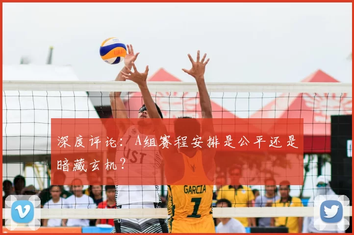 深度评论:A组赛程安排是公平还是暗藏玄机?