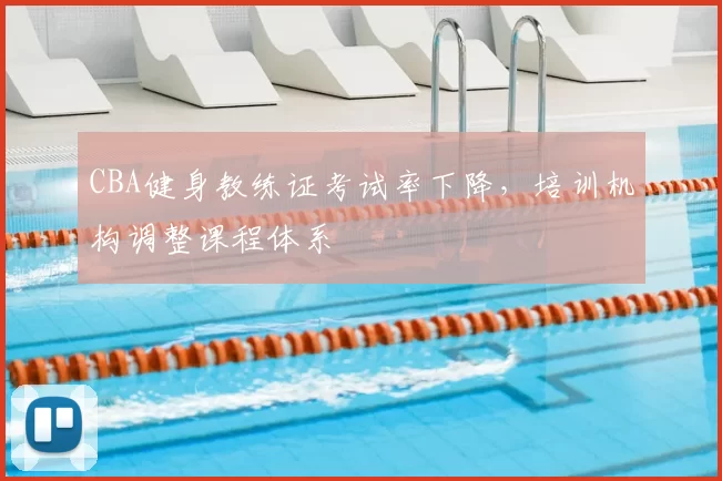 CBA健身教练证考试率下降,培训机构调整课程体系