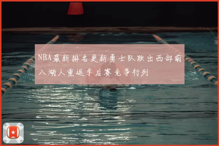 NBA最新排名更新勇士队跌出西部前八湖人重返季后赛竞争行列
