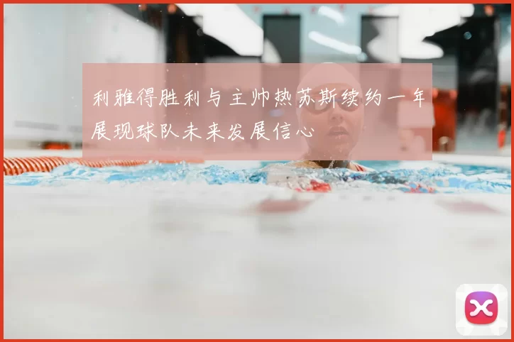 利雅得胜利与主帅热苏斯续约一年展现球队未来发展信心