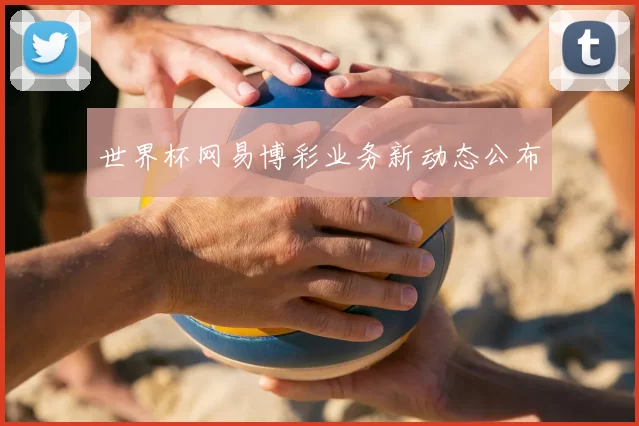 世界杯网易博彩业务新动态公布