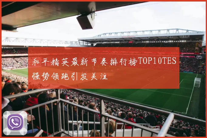 和平精英最新节奏排行榜TOP10TES强势领跑引发关注