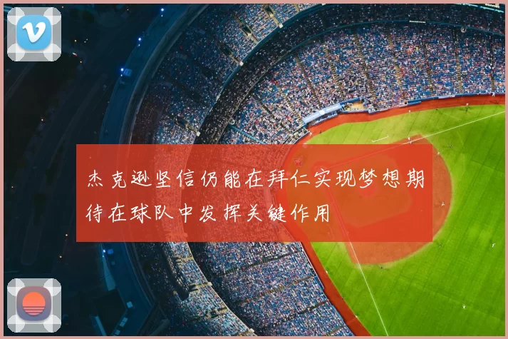 杰克逊坚信仍能在拜仁实现梦想期待在球队中发挥关键作用