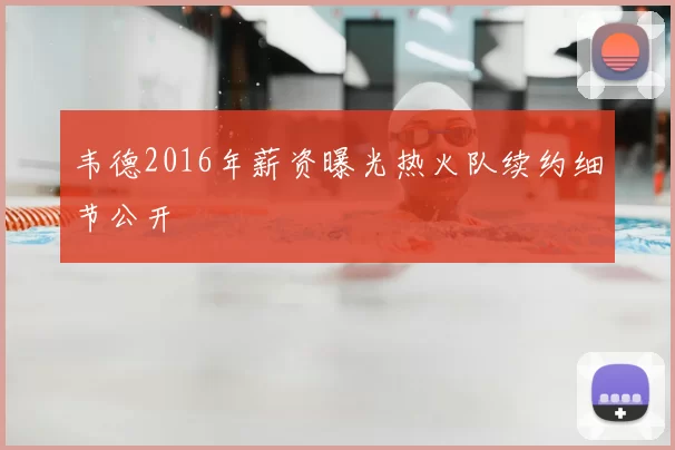 韦德2016年薪资曝光热火队续约细节公开