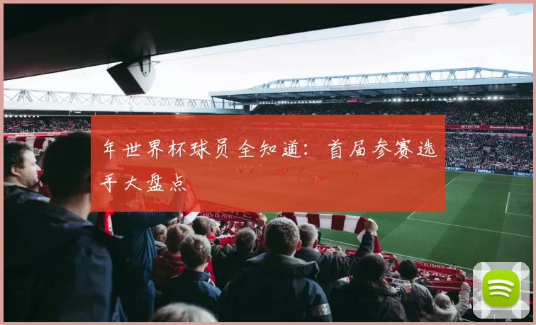 年世界杯球员全知道:首届参赛选手大盘点