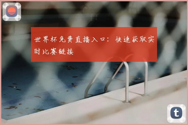 世界杯免费直播入口：快速获取实时比赛链接