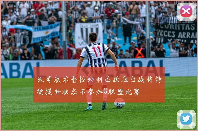 米奇表示普拉姆利已获准出战将持续提升状态不参加G联盟比赛