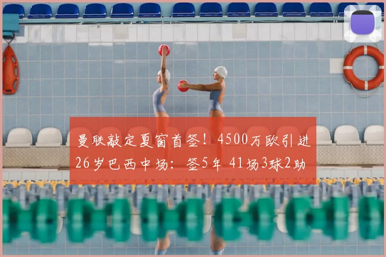 曼联敲定夏窗首签!4500万欧引进26岁巴西中场:签5年 41场3球2助